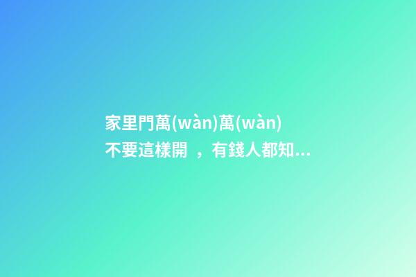 家里門萬(wàn)萬(wàn)不要這樣開，有錢人都知道犯風(fēng)水忌，只會(huì)越住越窮！